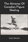 The Almanac Of Canadian Figure Skating By Ryan Stevens Cover Image