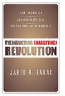 The Industrial (Marketing) Revolution: How Technology Changes Everything for the Industrial Marketer By Jared R. Fabac Cover Image