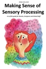 Making Sense of Sensory Processing: A no frills guide for Parents, Caregivers and School Staff By Constance Bytheway (Illustrator), Rosie Holliday Cover Image