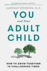 You and Your Adult Child: How to Grow Together in Challenging Times By Laurence Steinberg Cover Image