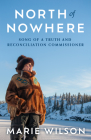 North of Nowhere: Song of a Truth and Reconciliation Commissioner By Marie Wilson, Buffy Sainte-Marie (Foreword by) Cover Image
