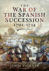 The War of the Spanish Succession 1701-1714 By James Falkner Cover Image