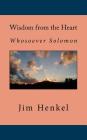 Wisdom from the Heart: Whosoever Solomon By Jim Henkel Cover Image