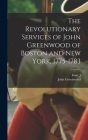 The Revolutionary Services of John Greenwood of Boston and New York, 1775-1783 By John Greenwood, Isaac J. 1833-1911 Greenwood Cover Image