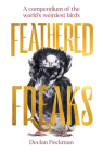 Feathered Freaks: A Compendium of the World's Weirdest Birds Cover Image