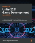 Hands-On Unity 2021 Game Development - Second Edition: Create, customize, and optimize your own professional games from scratch with Unity 2021 Cover Image
