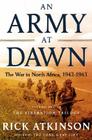 An Army at Dawn: The War in North Africa, 1942-1943, Volume One of the Liberation Trilogy By Rick Atkinson Cover Image