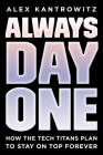 Always Day One: How the Tech Titans Plan to Stay on Top Forever Cover Image
