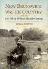 New Brunswick Was His Country: The Life of William Francis Ganong Cover Image