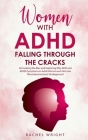 Women with ADHD Falling through the Cracks: Unmasking the Bias and Exploring Why ADD and ADHD Symptoms in Adult Women and Girls Are Misunderstood and By Rachel Wright Cover Image
