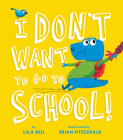 I Don't Want to Go to School By Lula Bell, Brian Fitzgerald (Illustrator) Cover Image