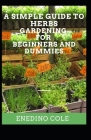 A Simple Guide To Herbs Gardening For Beginners And Dummies By Enedino Cole Cover Image