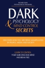 Dark Psychology and Mind Control Secrets: Discover How You Are Being Manipulated by People, Media & Society Learn to Control Your Subconscious Mind an Cover Image