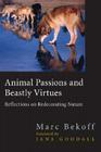 Animal Passions and Beastly Virtues: Reflections on Redecorating Nature (Animals) By Marc Bekoff Cover Image