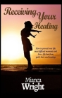 Receiving Your Healing: How to prevail over life most difficult moments and live a life free from guilt, hurt, and bondage Cover Image