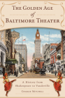The Golden Age of Baltimore Theater: A History from Shakespeare to Vaudeville (Landmarks) By Charlie Mitchell Cover Image