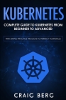 Kubernetes: Complete Guide to Kubernetes from Beginner to Advanced (With Simple Practice Projects To Perfect Your Skills) Cover Image