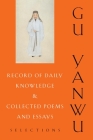 Record of Daily Knowledge and Collected Poems and Essays: Selections (Translations from the Asian Classics) By Yanwu Gu, Ian Johnston (Translator) Cover Image
