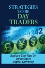 Strategies To Be Day Traders: Explore The Tips On Investing In Digital Currency: Trading Market Cover Image