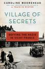 Village of Secrets: Defying the Nazis in Vichy France (The Resistance Quartet #2) By Caroline Moorehead Cover Image
