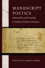 Manuscript Poetics: Materiality and Textuality in Medieval Italian Literature By Francesco Marco Aresu Cover Image