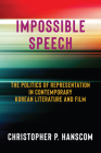 Impossible Speech: The Politics of Representation in Contemporary Korean Literature and Film By Christopher Hanscom Cover Image