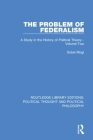 The Problem of Federalism: A Study in the History of Political Theory - Volume Two By Sobei Mogi Cover Image