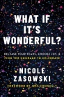 What If It's Wonderful?: Release Your Fears, Choose Joy, and Find the Courage to Celebrate By Nicole Zasowski Cover Image