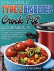 The Basic Type 2 Diabetes Crock Pot Cookbook: Popular, Savory and Simple Recipes to Manage Your Health with Step by Step Instructions Cover Image