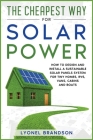 The Cheapest Way for Solar Power: How to Design and Install a Sustainable Solar Panels System for Tiny Homes, RVS, Vans, Cabins and Boats Cover Image