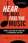 Hear the Beat, Feel the Music: Count, Clap and Tap Your Way to Remarkable Rhythm By James Joseph Cover Image