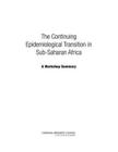 The Continuing Epidemiological Transition in Sub-Saharan Africa: A Workshop Summary By National Research Council, Division of Behavioral and Social Scienc, Committee on Population Cover Image