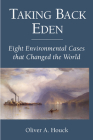 Taking Back Eden: Eight Environmental Cases that Changed the World By Oliver A. Houck Cover Image