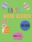Easter Word Search For Kids Ages 5-10: Easter Word Search for Kids Ages 5-10: Happy Easter word Search for kids Ages 5-10, kids word searches ages 5-1 Cover Image