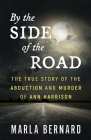 By The Side Of The Road: The True Story Of The Abduction And Murder Of Ann Harrison By Marla Bernard Cover Image