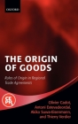 The Origin of Goods: Rules of Origin in Regional Trade Agreements (Centre for Economic Policy Research) By Olivier Cadot (Editor), Antoni Estavadeoral (Editor), Akiko Suwa Eisenmann (Editor) Cover Image