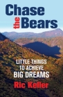 Chase the Bears: Little Things to Achieve Big Dreams By Ric Keller Cover Image