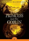 The Princess and the Goblin (Puffin Classics) By George MacDonald, Ursula K. Le Guin (Introduction by) Cover Image