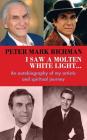 Peter Mark Richman: I Saw a Molten, White Light...: An Autobiography of My Artistic and Spiritual Journey (Hardback) By Peter Mark Richman Cover Image