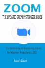 Zoom: The Updated Step-By-Step User Guide To Unlocking & Mastering Zoom For Maximum Productivity in 2021 Cover Image