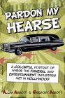 Pardon My Hearse: A Colorful Portrait of Where the Funeral and Entertainment Industries Met in Hollywood By Allan Abbott, Greg Abbott Cover Image