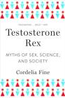 Testosterone Rex: Myths of Sex, Science, and Society Cover Image