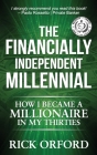 The Financially Independent Millennial: How I Became a Millionaire in My Thirties By Alinka Rutkowska (Editor), Rick Orford Cover Image