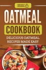 Oatmeal Cookbook: Delicious Oatmeal Recipes Made Easy Cover Image