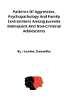 Patterns of aggression, psychopathology and family environment among juvenile delinquent and non-criminal adolescents By Lamba Sumedha Cover Image
