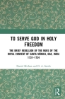 To Serve God in Holy Freedom: The Brief Rebellion of the Nuns of the Royal Convent of Santa Mónica, Goa, India, 1731-1734 Cover Image