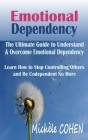 Emotional Dependency: The Ultimate Guide to Understand and Overcome Emotional Dependency; Learn How to Stop Controlling Others and Be Codepe By Michele Cohen Cover Image