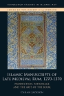 Islamic Manuscripts of Late Medieval Rum, 1270s-1370s: Production, Patronage and the Arts of the Book (Edinburgh Studies in Islamic Art) By Cailah Jackson Cover Image