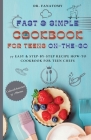 Fast and Simple Cookbook for Teens On The Go: 77 Easy & Step-By-Step Recipe How-To Cookbook for Teen Chefs By Fanatomy Cover Image