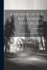 A Memoir of the Rev. Edward Payson, D.D.: Late Pastor of the Second Church in Portland Cover Image
